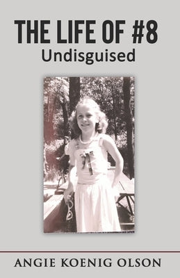 The Life of # 8: Undisguised by Olson, Angie Koenig