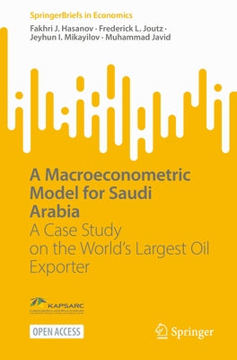 A Macroeconometric Model for Saudi Arabia: A Case Study on the World's Largest Oil Exporter by Hasanov, Fakhri J.