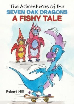 The Adventures of the Seven Oak Dragons: A Fishy Tale by Hill, Robert