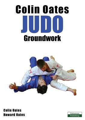 Colin Oates Judo: Groundwork by Oates, Colin