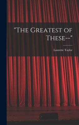 "The Greatest of These--" by Taylor, Laurette
