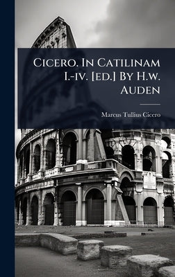 Cicero. In Catilinam I.-iv. [ed.] By H.w. Auden by Cicero, Marcus Tullius