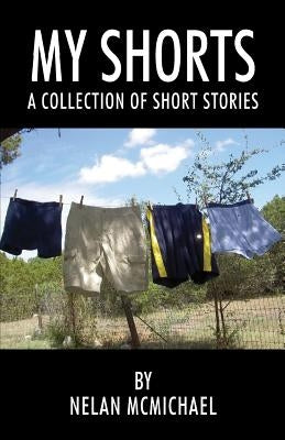 My Shorts: A Collection of Short Stories by McMichael, Nelan
