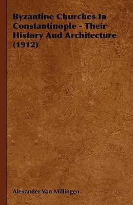 Byzantine Churches In Constantinople - Their History And Architecture (1912) by Van Millingen, Alexander