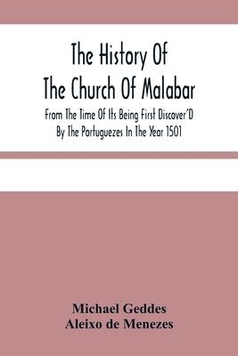 The History Of The Church Of Malabar, From The Time Of Its Being First Discover'D By The Portuguezes In The Year 1501: Giving An Account Of The Persec by Geddes, Michael