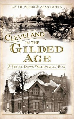 Cleveland in the Gilded Age: A Stroll Down Millionaires' Row by Ruminski, Dan