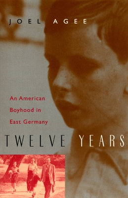 Twelve Years: An American Boyhood in East Germany by Agee, Joel