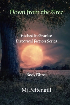 Down from the Tree: Etched in Granite Historical Fiction Series: Book Three by Pettengill, Mj