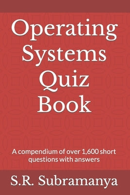 Operating Systems Quiz Book: A compendium of over 1,600 short questions with answers by Subramanya, S. R.