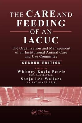 The Care and Feeding of an Iacuc: The Organization and Management of an Institutional Animal Care and Use Committee, Second Edition by Petrie, Whitney Kayla