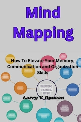 Mind Mapping: How To Elevate Your Memory, Communication and Organization Skills by Duncan, Larry V.