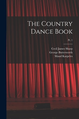 The Country Dance Book; pt. 1 by Sharp, Cecil James 1859-1924