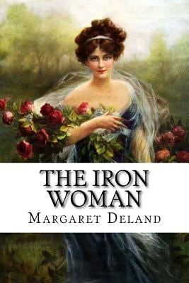 The Iron Woman Margaret Deland by Benitez, Paula