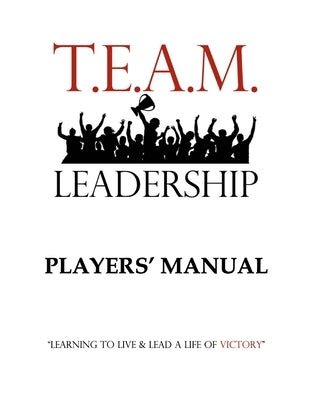 T.E.A.M. Leadership: Player's Manual by Winegarden, Adam Blake
