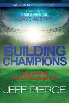 Building Champions: 7 Success Principles for Youth Sports & the ?Game of Life? by Pierce, Jeff