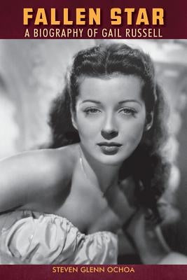 Fallen Star: A biography of Gail Russell by Ochoa, Steven Glenn