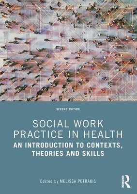 Social Work Practice in Health: An Introduction to Contexts, Theories and Skills by Petrakis, Melissa