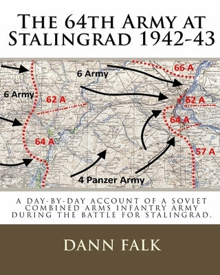 The 64th Army at Stalingrad 1942-43: A Day-By-Day Account of a Soviet Combined Arms Infantry Army During the Battle for Stalingrad by Falk, Dann