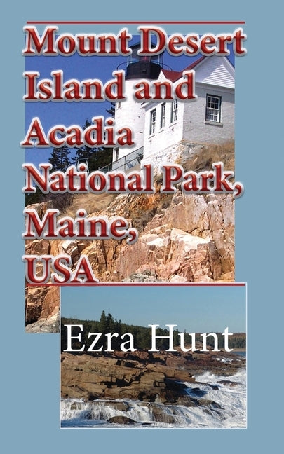 Mount Desert Island and Acadia National Park, Maine, USA: Travel and Tourism, Vacation Guide by Hunt, Ezra