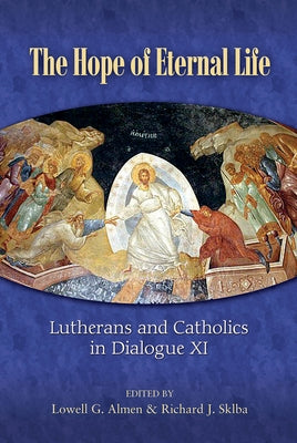 The Hope of Eternal Life: Lutherans and Catholics in Dialogue XI by Almen, Lowell G.