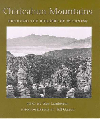 Chiricahua Mountains: Bridging the Borders of Wildness by Lamberton, Ken