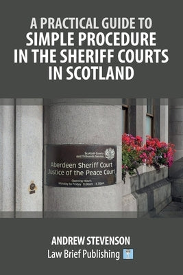 A Practical Guide to Simple Procedure in the Sheriff Courts in Scotland by Stevenson, Andrew