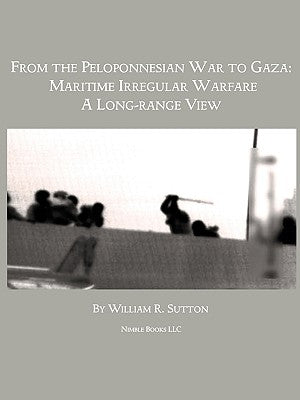 From Gaza to the Peloponnessian War: Maritime Irregular Warfare by Sutton, William R.