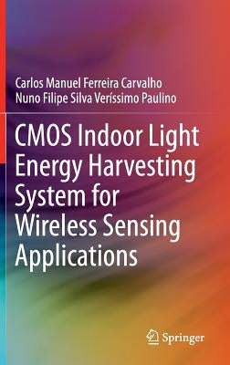 CMOS Indoor Light Energy Harvesting System for Wireless Sensing Applications by Ferreira Carvalho, Carlos Manuel