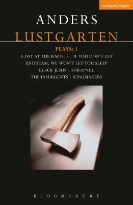 Lustgarten Plays: 1: A Day at the Racists; If You Don't Let Us Dream, We Won't Let You Sleep; Black Jesus; Shrapnel: 34 Fragments of a Massacre; Kingm by Lustgarten, Anders