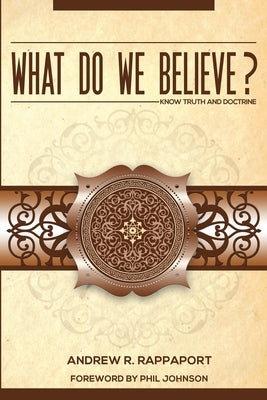 What Do We Believe?: A Christian Systematic Theology by Rappaport, Andrew R.