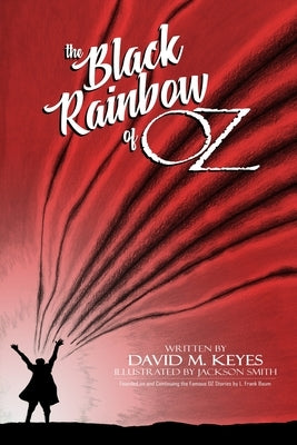The Black Rainbow of Oz: Founded on and Continuing the Famous Oz Stories by L. Frank Baum by Smith, Jackson