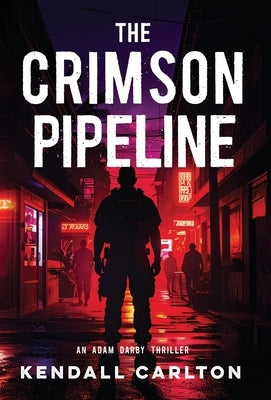 The Crimson Pipeline: An Action-Packed International Crime Thriller by Carlton, Kendall