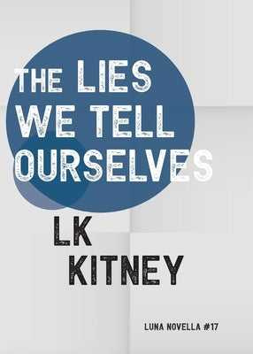The Lies We Tell Ourselves by Kitney, Lk