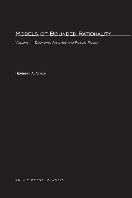 Models of Bounded Rationality, Volume 1: Economic Analysis and Public Policy by Simon, Herbert A.