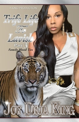 Trife Life To Lavish Part 3: Family Blood Ties by King, Joy Deja