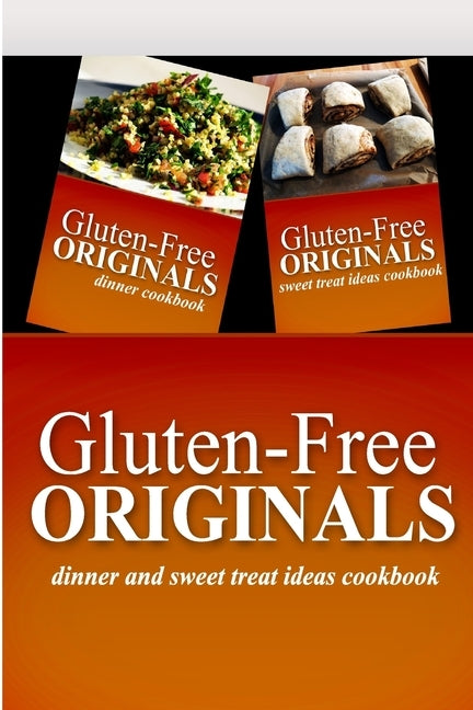 Gluten-Free Originals - Dinner and Sweet Treat Ideas Cookbook: Practical and Delicious Gluten-Free, Grain Free, Dairy Free Recipes by Gluten Free Originals