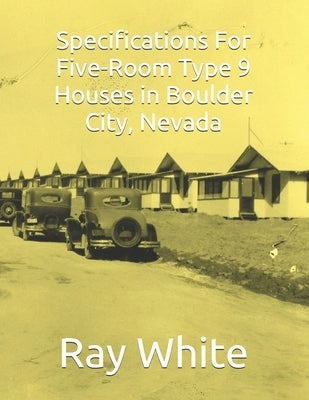 Specifications For Five-Room, Type 9 Houses in Boulder City by White, Ray