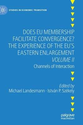 Does Eu Membership Facilitate Convergence? the Experience of the Eu's Eastern Enlargement - Volume II: Channels of Interaction by Landesmann, Michael