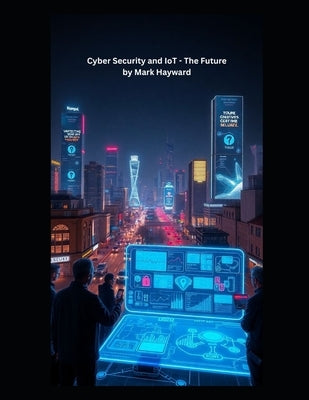 Cyber Security and IoT - The Future by Hayward, Mark