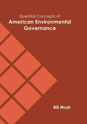 Essential Concepts of American Environmental Governance by Musk, Bill