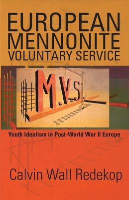 European Mennonite Voluntary Service: Youth Idealism in Post-World War II Europe by Redekop, Calvin Wall
