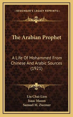 The Arabian Prophet: A Life Of Mohammed From Chinese And Arabic Sources (1921) by Chai-Lien, Liu