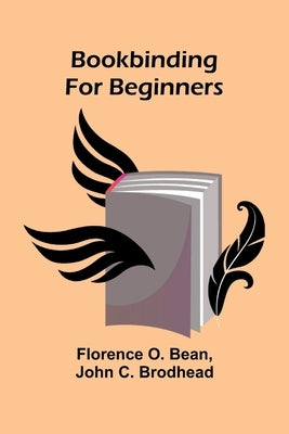 Bookbinding For Beginners by Bean, Florence O.