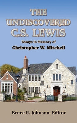 The Undiscovered C. S. Lewis: Essays in Memory of Christopher W. Mitchell by Johnson, Bruce R.