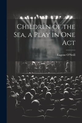 Children of the sea, a Play in one Act by O'Neill, Eugene