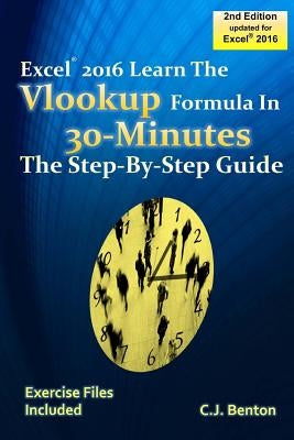Excel 2016 The VLOOKUP Formula in 30 Minutes The Step-By-Step Guide by Benton, C. J.