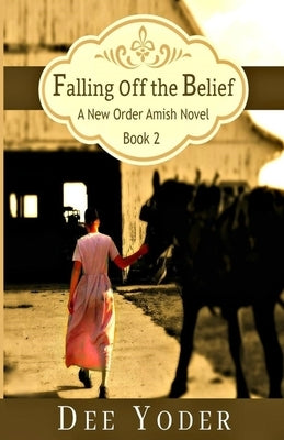 Falling Off the Belief: A New Order Amish Novel by Yoder, Dee