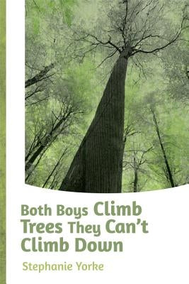 Both Boys Climb Trees They Can't Climb Down by Yorke, Stephanie