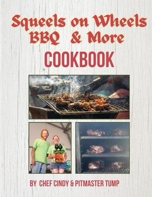 Squeels on Wheels BBQ & More Cookbook by Cindy, Chef