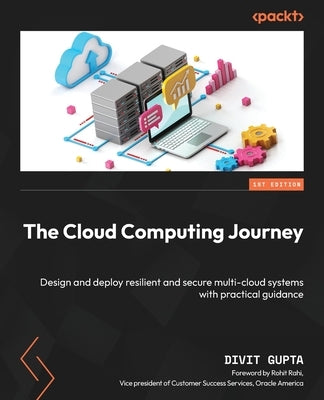 The Cloud Computing Journey: Design and deploy resilient and secure multi-cloud systems with practical guidance by Gupta, Divit